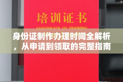 盂县身份证制作办理时间全解析，从申请到领取的完整指南