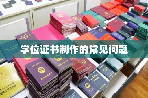 七星关学位证书制作的常见问题